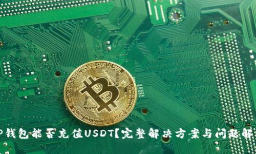 TP钱包能否充值USDT？完整解决方案与问题解答
