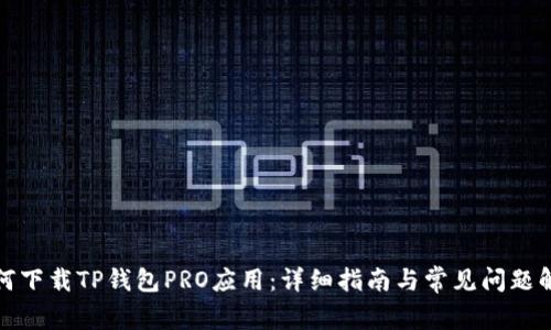 如何下载TP钱包PRO应用：详细指南与常见问题解答