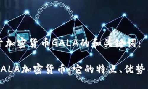 以下是关于加密货币GALA的和关键词：

深入了解GALA加密货币：它的特点、优势及未来展望