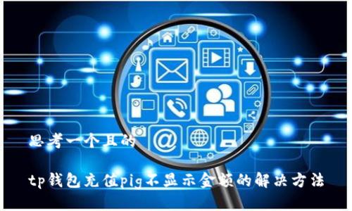 思考一个且的

tp钱包充值pig不显示金额的解决方法