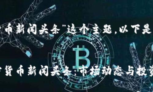 思考与关键词

基于“最新加密货币新闻头条”这个主题，以下是的和相关关键词：


2023年最新加密货币新闻头条：市场动态与投资机会分析