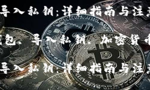 思考一个且的

如何在TP钱包中导入私钥：详细指南与注意事项

相关关键词：TP钱包, 导入私钥, 加密货币, 数字资产管理

如何在TP钱包中导入私钥：详细指南与注意事项