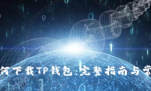 安卓手机如何下载TP钱包：完整指南与常见问题解答