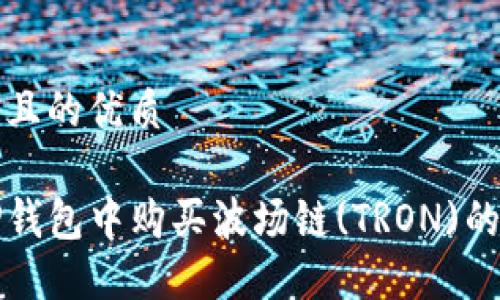 思考一个且的优质

如何在TP钱包中购买波场链(TRON)的详细指南