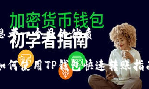 思考一个且的优质

如何使用TP钱包快速转账指南