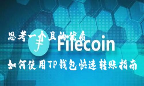 思考一个且的优质

如何使用TP钱包快速转账指南