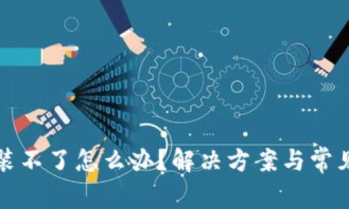 TP钱包安装不了怎么办？解决方案与常见问题解析