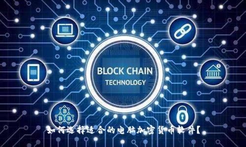 如何选择适合的电脑加密货币软件？