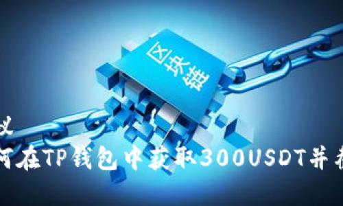 建议
如何在TP钱包中获取300USDT并截图