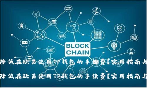 如何降低在欧易使用TP钱包的手续费？实用指南与技巧

如何降低在欧易使用TP钱包的手续费？实用指南与技巧