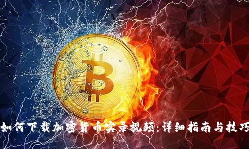 如何下载加密货币实录视频：详细指南与技巧