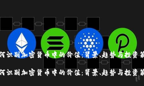如何识别加密货币中的价值：背景、趋势与投资策略

如何识别加密货币中的价值：背景、趋势与投资策略