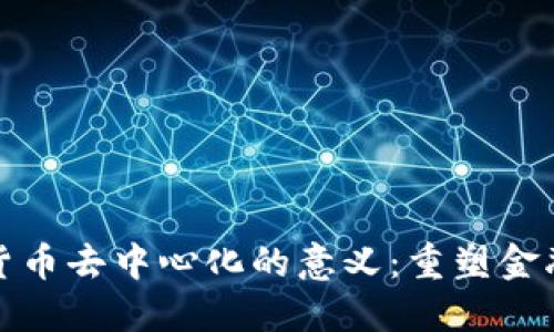加密货币去中心化的意义：重塑金融未来