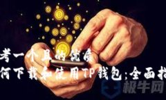 思考一个且的优质  如何下载和使用TP钱包：全面