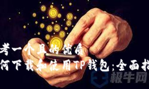 思考一个且的优质  
如何下载和使用TP钱包：全面指南