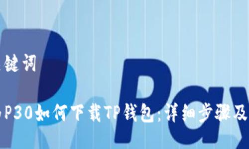 及关键词

华为P30如何下载TP钱包：详细步骤及指南