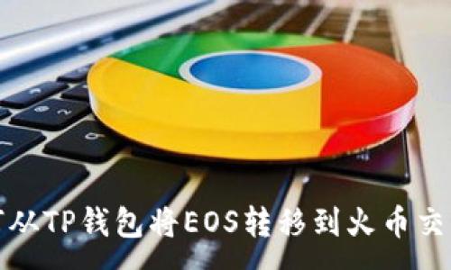 :
如何从TP钱包将EOS转移到火币交易所