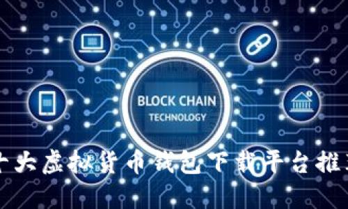 十大虚拟货币钱包下载平台推荐