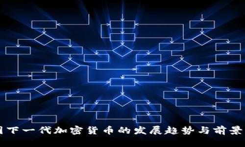 中国下一代加密货币的发展趋势与前景分析