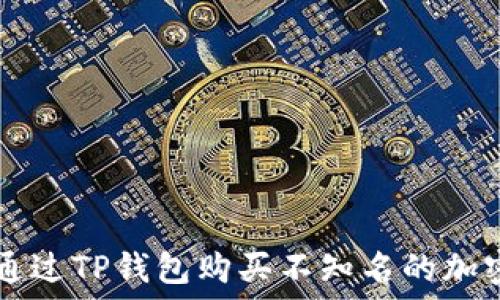   
如何通过TP钱包购买不知名的加密货币