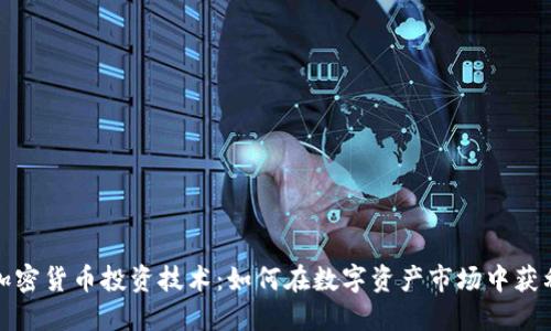 加密货币投资技术：如何在数字资产市场中获利