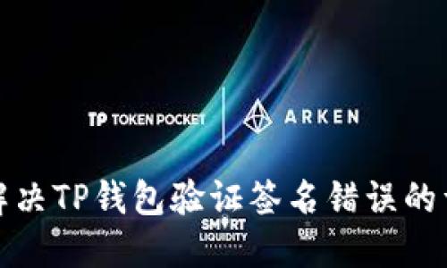 : 如何解决TP钱包验证签名错误的详细指南