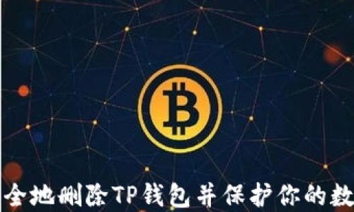 
如何安全地删除TP钱包并保护你的数字资产