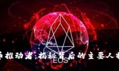 加密货币推动者：揭秘背后的主要人物与机构