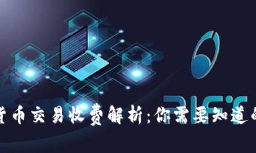 加密货币交易收费解析：你需要知道的一切
