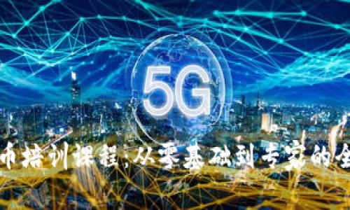 加密货币培训课程：从零基础到专家的全面指南