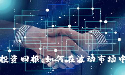 加密货币投资回报：如何在波动市场中获得成功