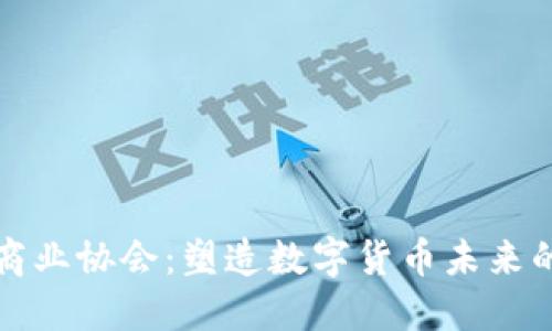 加密货币商业协会：塑造数字货币未来的重要力量