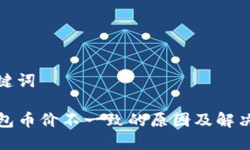 和关键词

TP钱包币价不一致的原因及解决方案