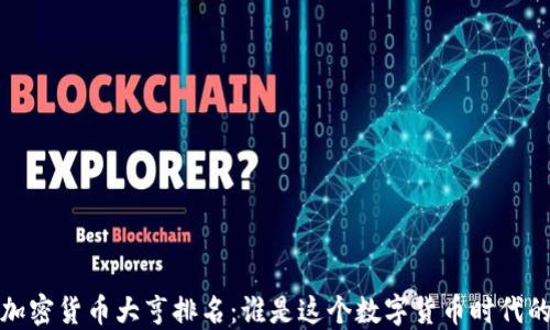 
2023年加密货币大亨排名：谁是这个数字货币时代的领军者？