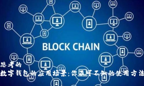 思考的
数字钱包的应用场景：你不可不知的使用方法