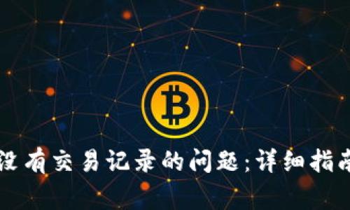 解决TP钱包没有交易记录的问题：详细指南与常见疑问