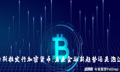 特斯拉发行加密货币：未来金融新趋势还是泡沫？