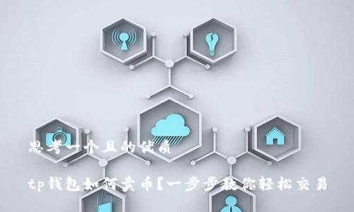 思考一个且的优质

tp钱包如何卖币？一步步教你轻松交易