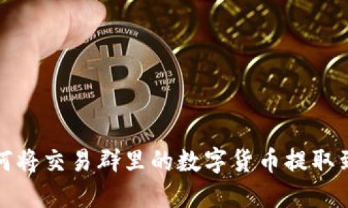 优质如何将交易群里的数字货币提取到TP钱包