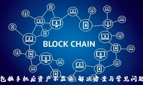   
TP钱包换手机后资产不显示：解决方案与常见问题解析