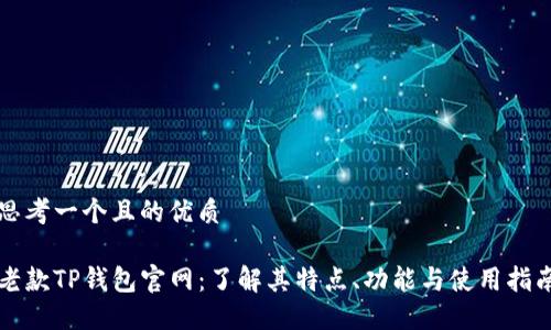 思考一个且的优质

老款TP钱包官网：了解其特点、功能与使用指南