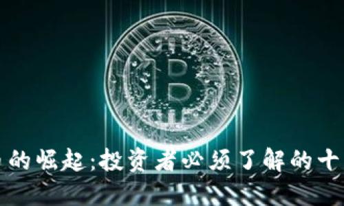 加密货币的崛起：投资者必须了解的十大关键点