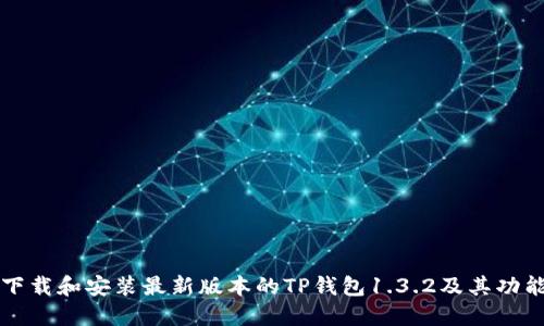 如何下载和安装最新版本的TP钱包1.3.2及其功能介绍