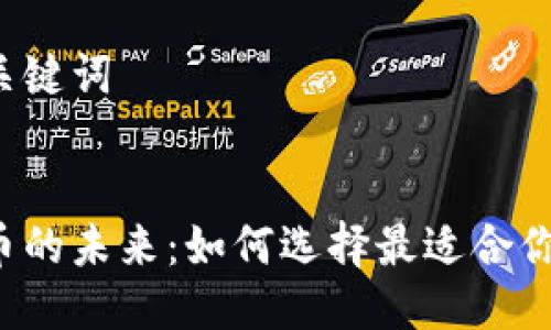 思考与关键词

:
加密货币的未来：如何选择最适合你的投资!