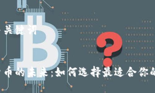 思考与关键词

:
加密货币的未来：如何选择最适合你的投资!