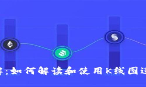 优质

TP钱包K线图详解：如何解读和使用K线图进行加密货币交易