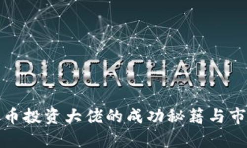 加密货币投资大佬的成功秘籍与市场分析