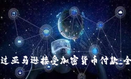 如何通过亚马逊接受加密货币付款：全面指南
