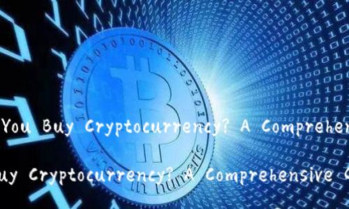 Title: Can You Buy Cryptocurrency? A Comprehensive Guide

Can You Buy Cryptocurrency? A Comprehensive Guide