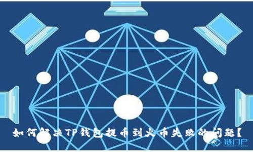 如何解决TP钱包提币到火币失败的问题？
